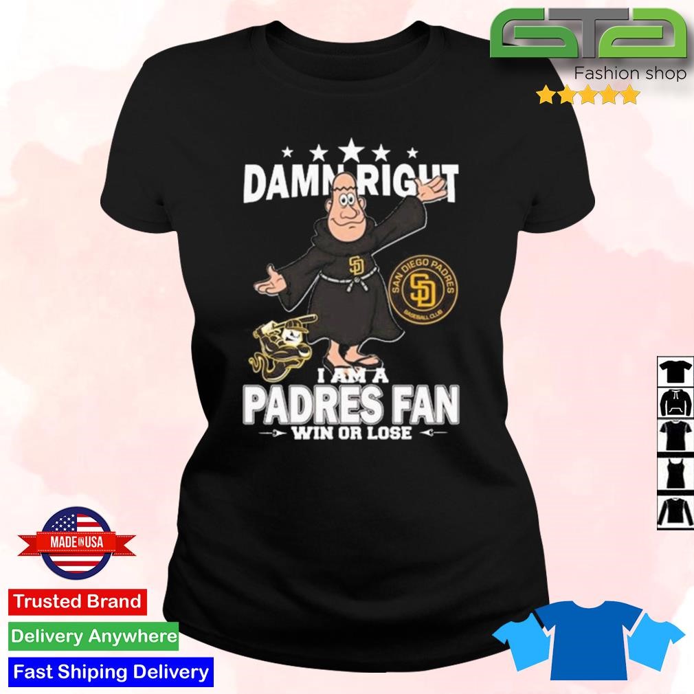 Original MLB Damn Right I Am A San Diego Padres Mascot Fan Win Or