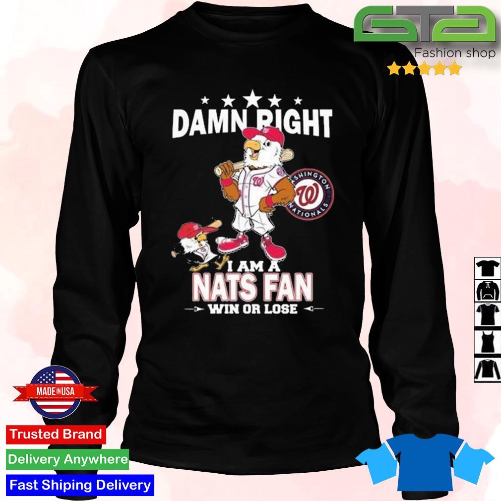 Damn right I am a Washington Nationals fan win or lose mascot T-shirt,  hoodie, sweater, long sleeve and tank top