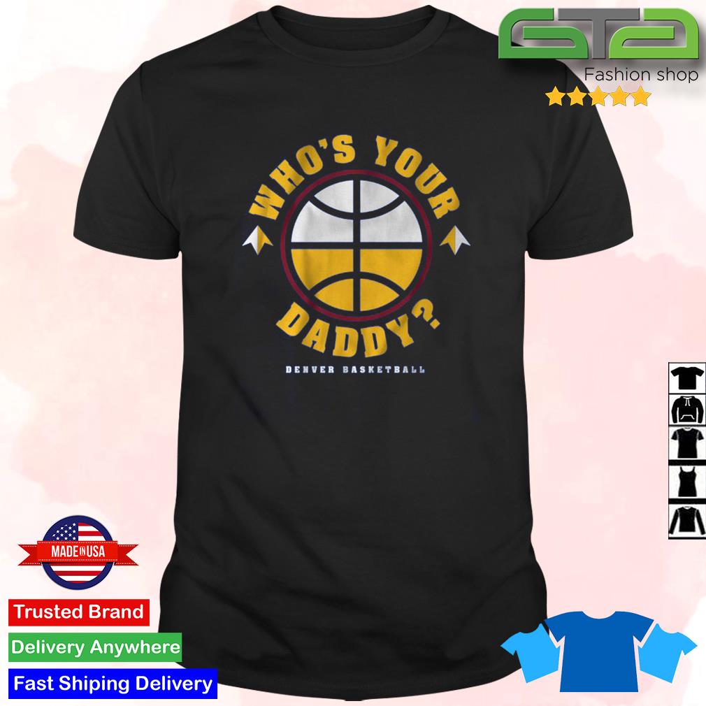 Original Denver Nuggets Who's Your Daddy Shirt