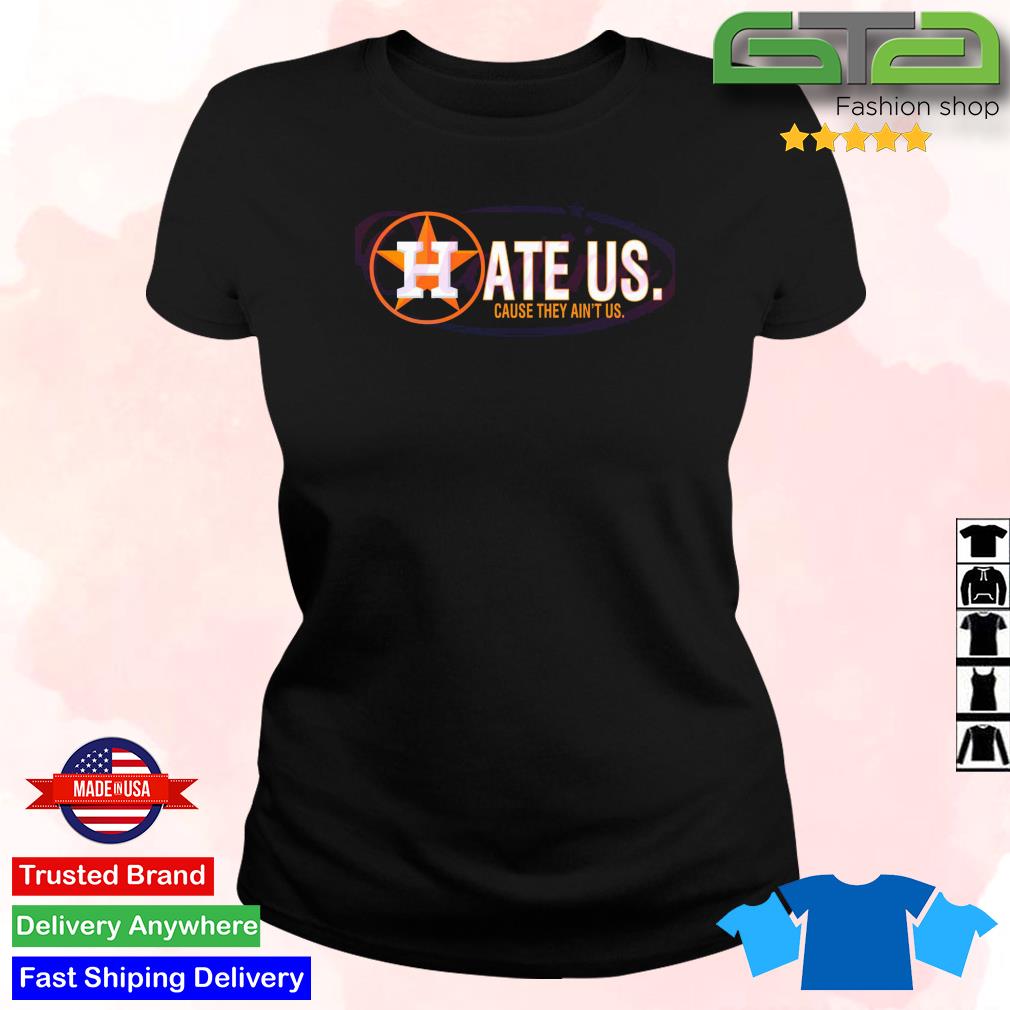 Houston Astros Hate Us Cause They Aint Us T Shirt, hoodie, sweater