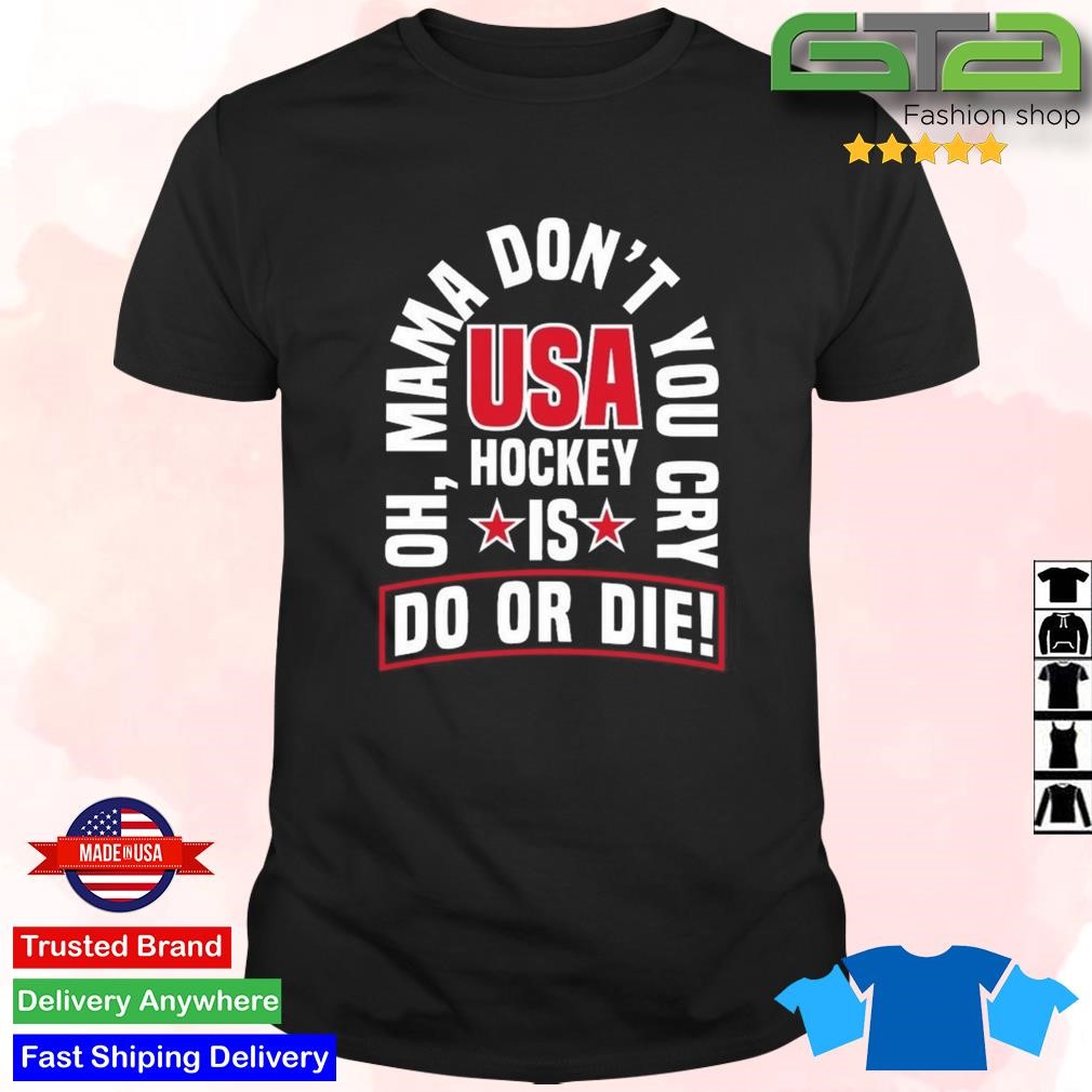 Original United State Hockey Oh Mama Don't You Cry Usa Hockey Is Do Or Die T-Shirt