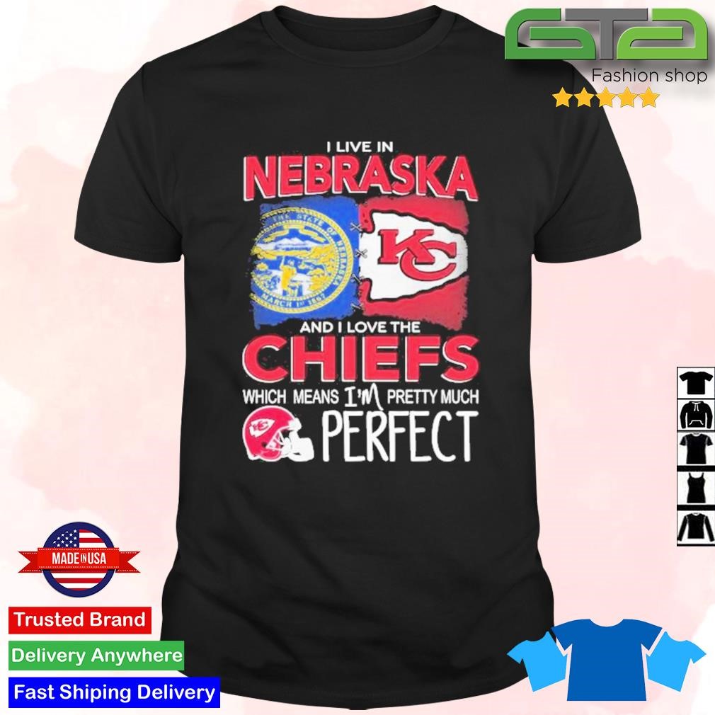 Official I Live In Nebraska And I Love The Kansas City Chiefs Which Means I'm Pretty Much Perfect 2024 T-shirt