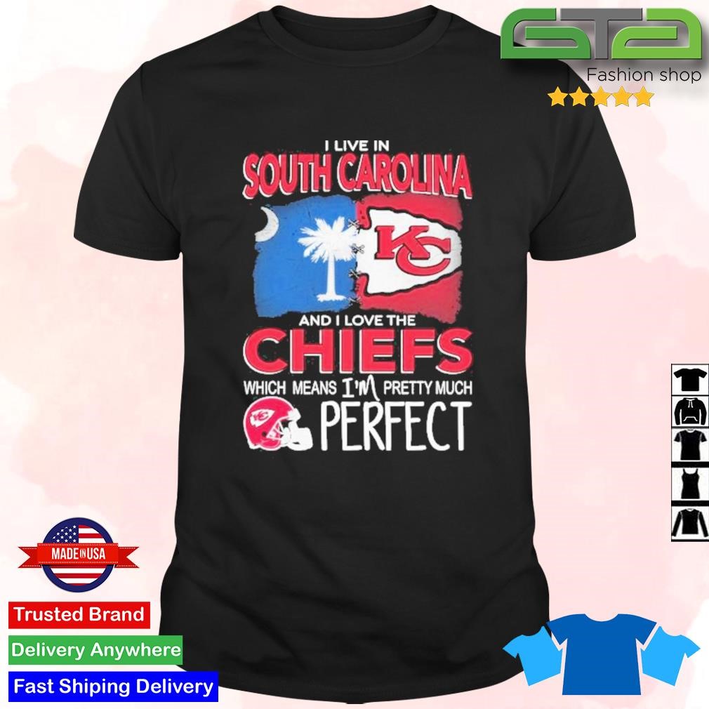 Official I Live In South Carolina And I Love The Kansas City Chiefs Which Means I'm Pretty Much Perfect 2024 T-shirt