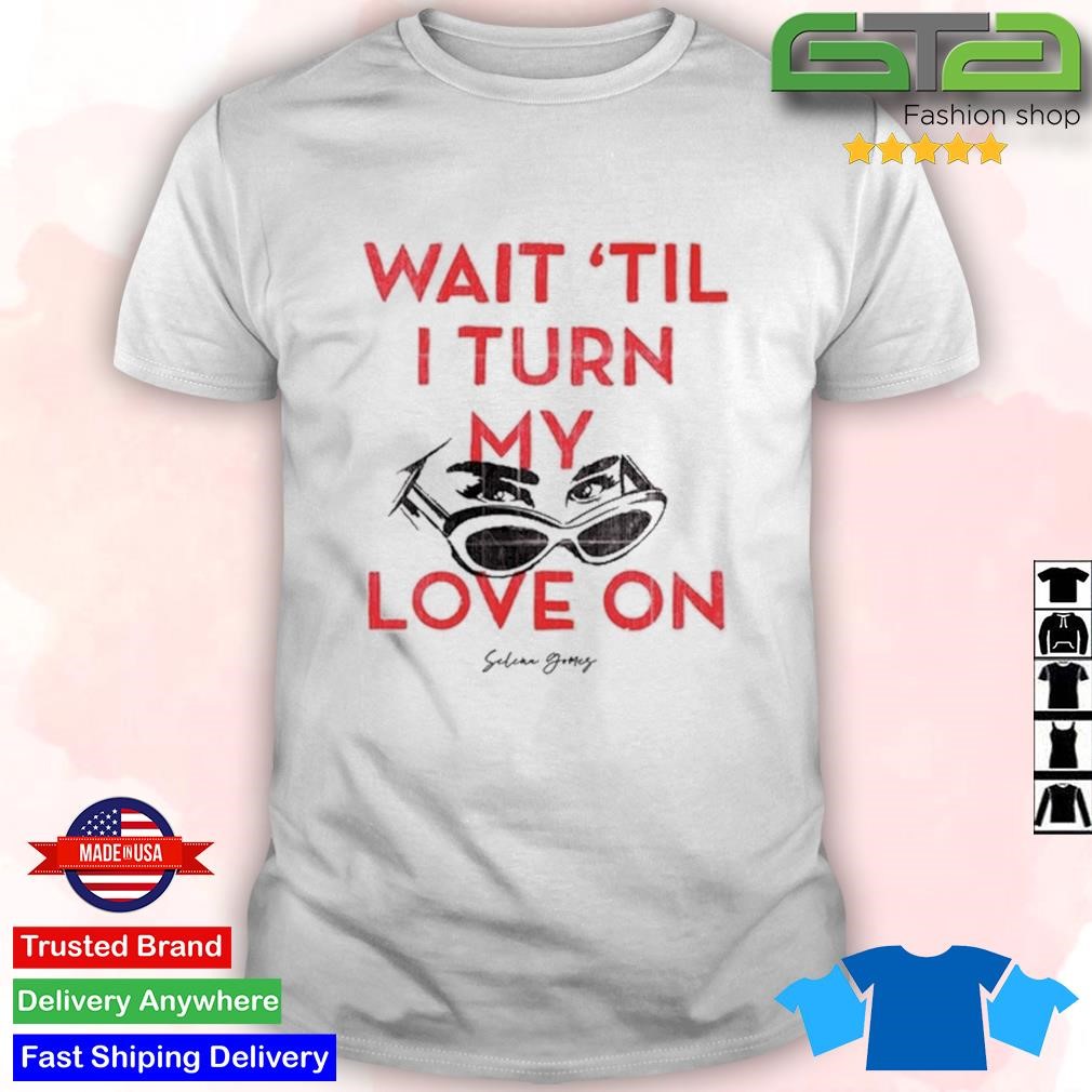 Official Wait 'Til I Turn My Love On T-shirt