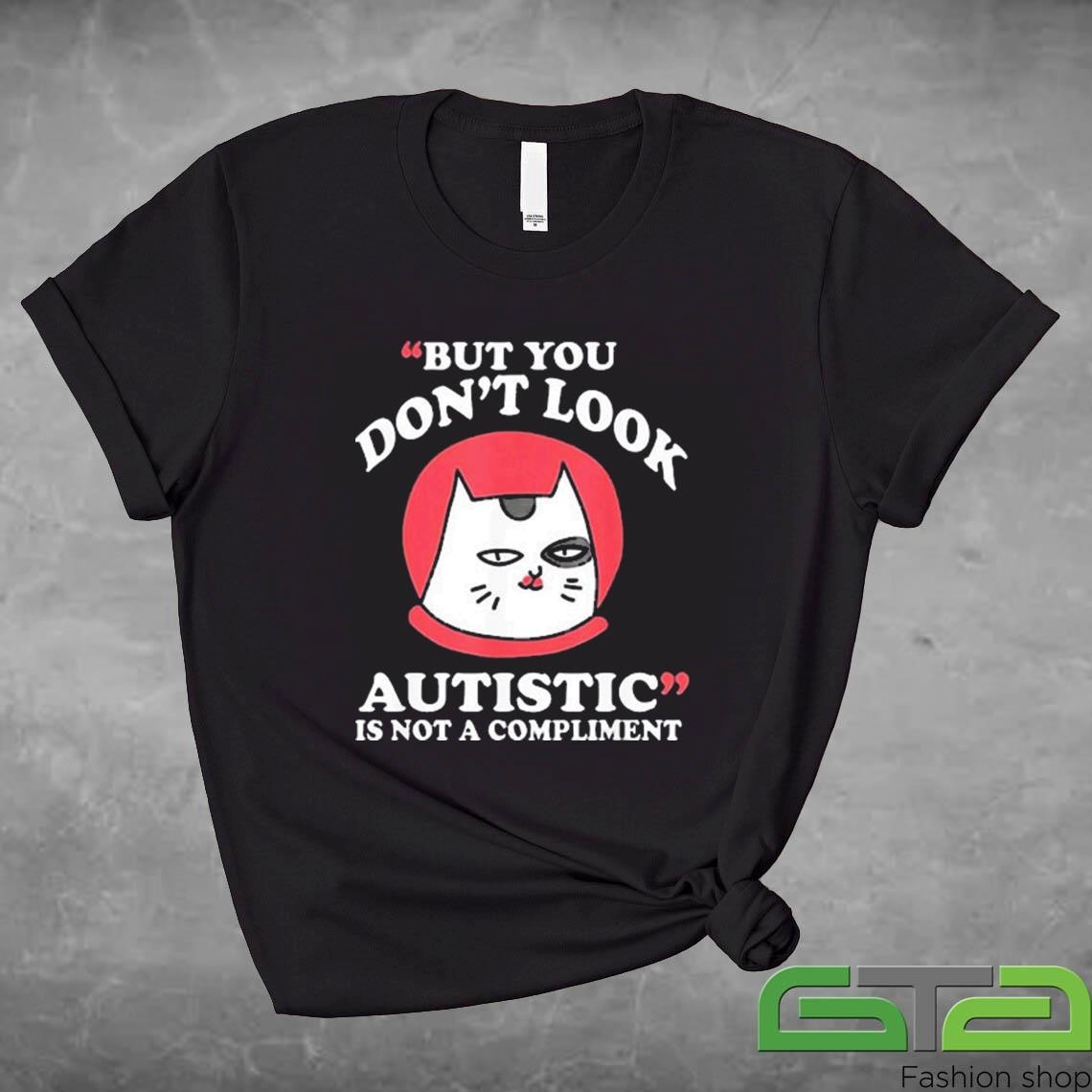 Cat But You Don't Look Autistic Is Not A Compliment Shirt