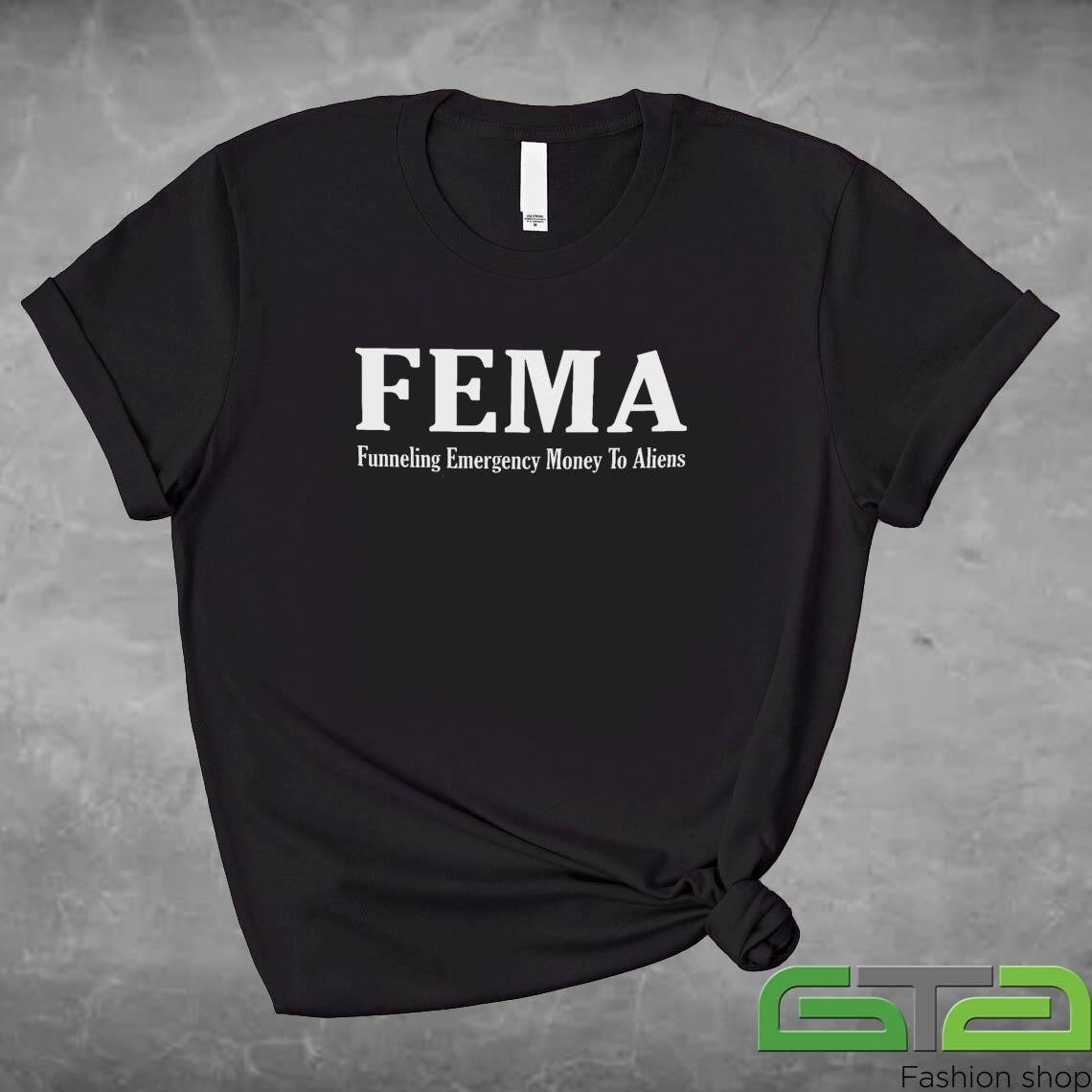 FEMA Funneling Emergency Money To Aliens Shirt