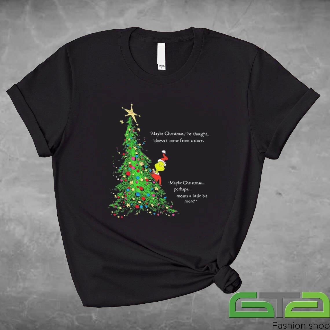 Grinch Maybe Christmas He Thought Doesn't Come From A Store Shirt