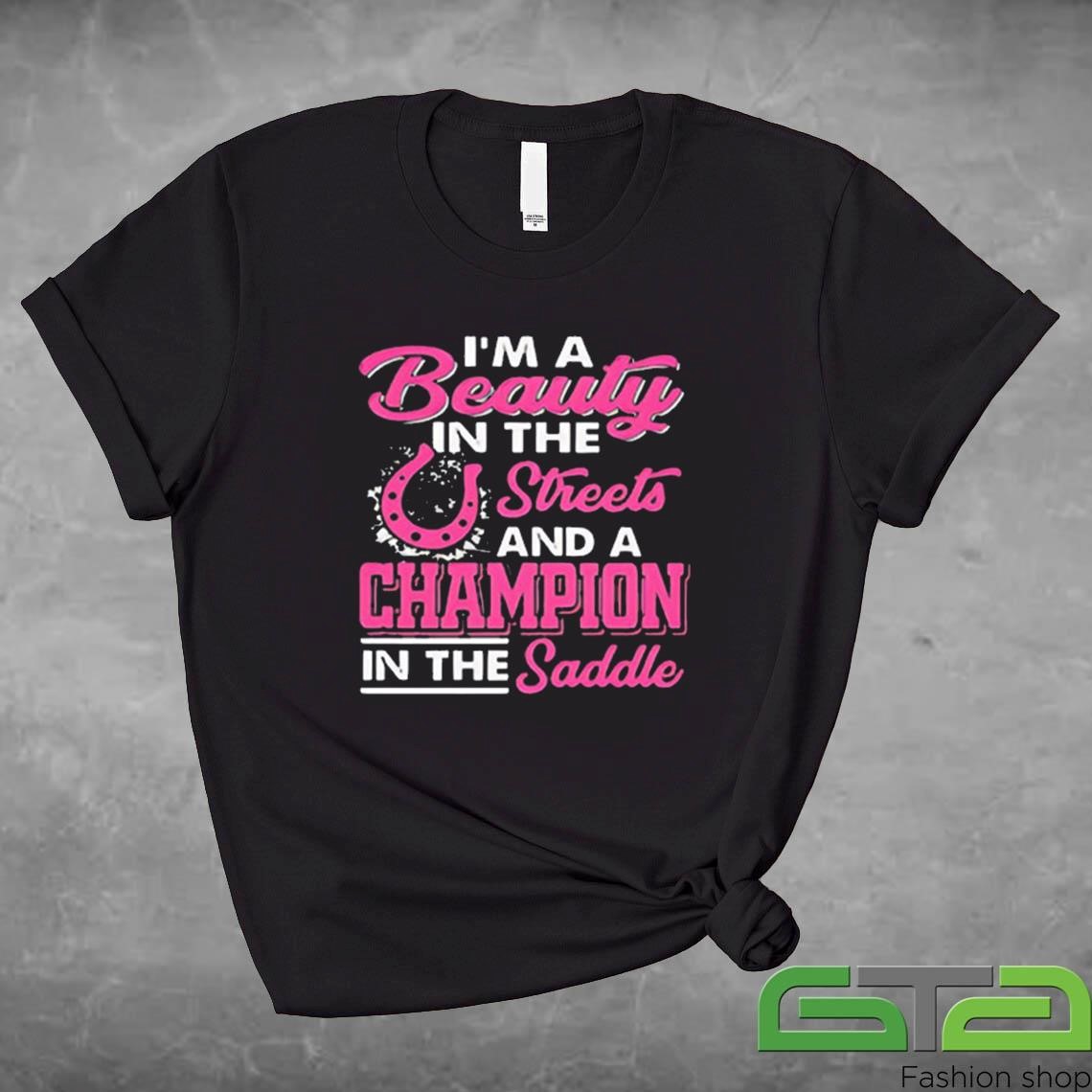 I’m A Beauty In The Streets A Champion In The Saddle Shirt