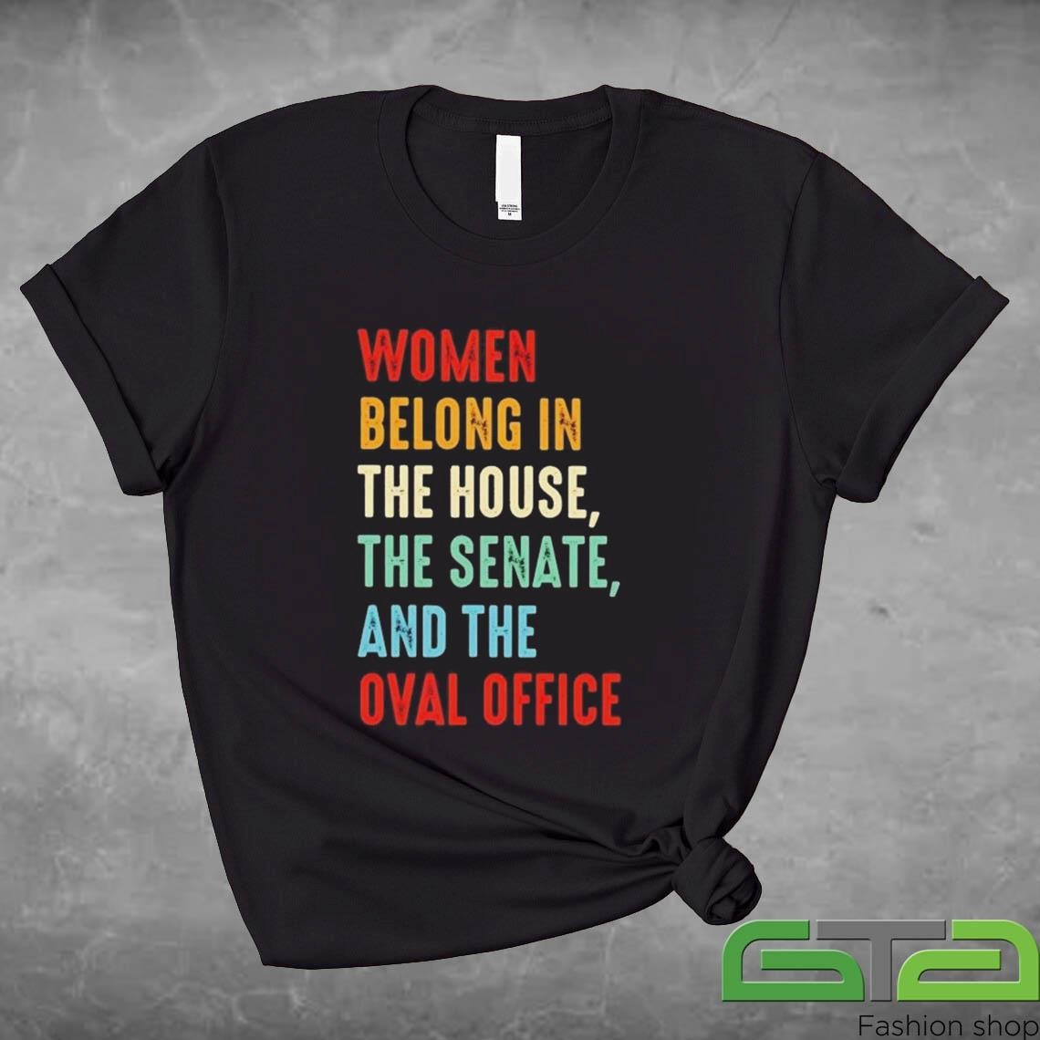 Official Women Belong In The House The Senate And The Oval Office Shirt