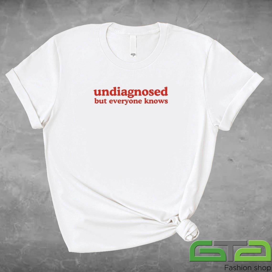 Undiagnosed But Everyone Knows Shirt