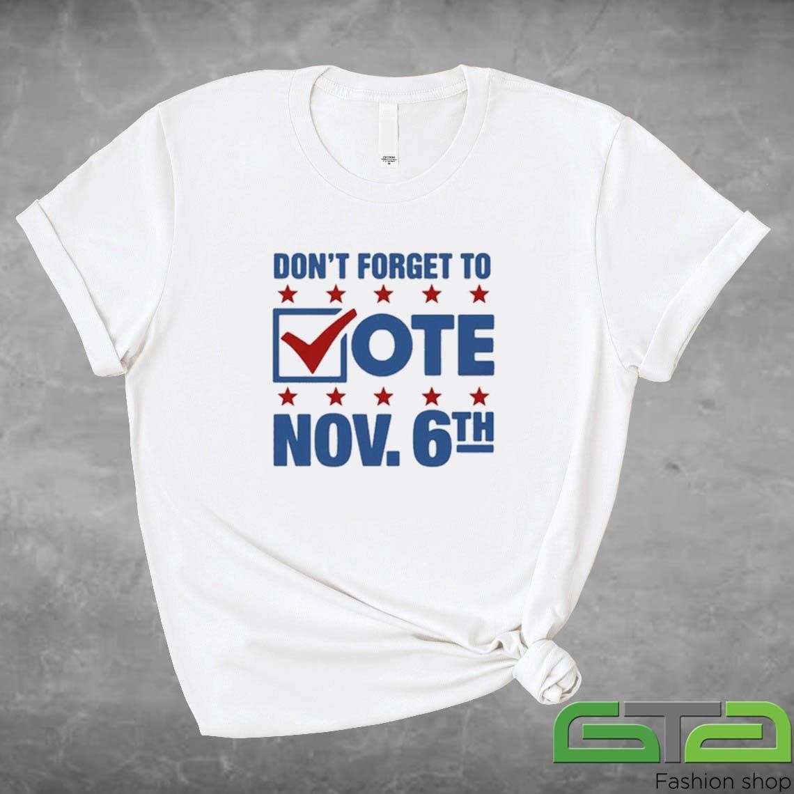 Don't Forget To Vote Nov 6th Shirt