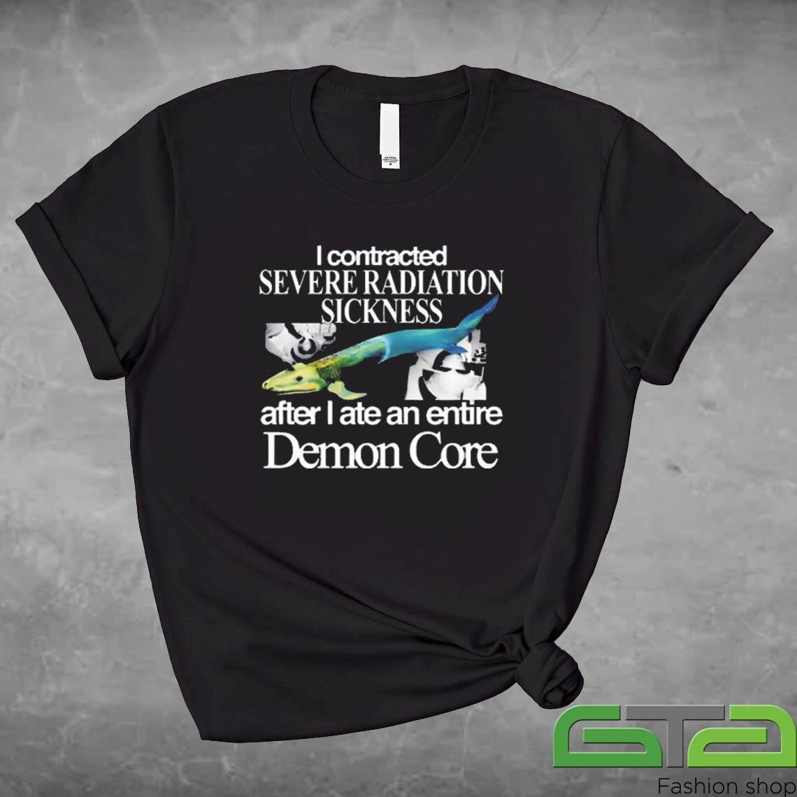 I Contracted Severe Radiation Sickness After I Ate An Entire Demon Core Shirt