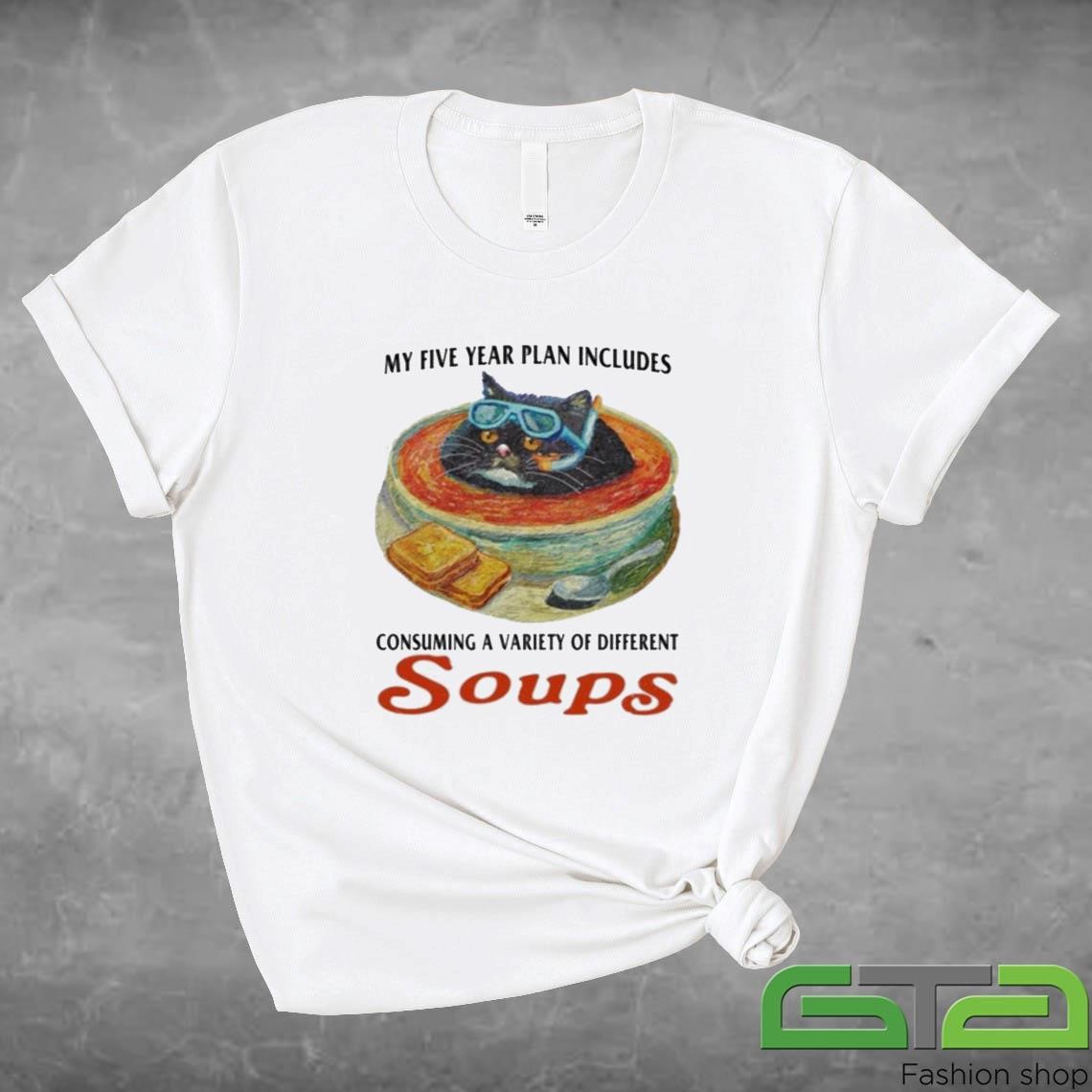 My Five Year Plan Includes Consuming A Variety Of Different Soups Shirt