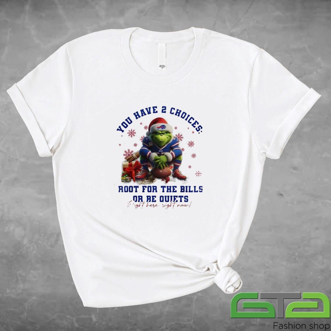 Official Buffalo Bills x The Grinch Merry Christmas You Have 2 Choices Root For The Bills Or Be Quiét Right Here Right Now T-shirt