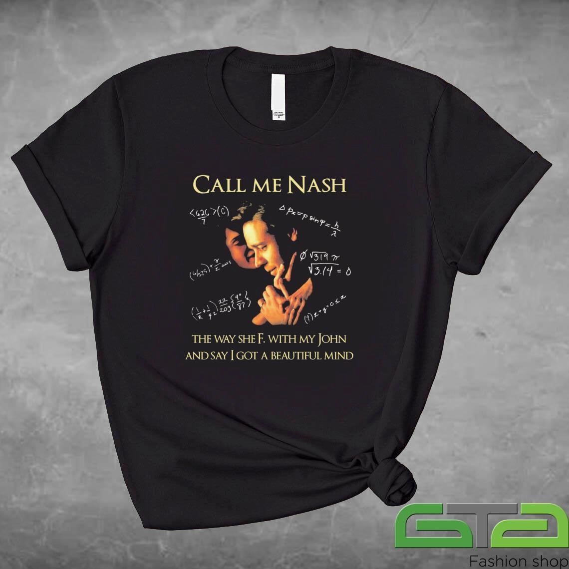 Official Call Me Nash The Way She F. With My John And Say I Got A Beautiful Mind T-shirt