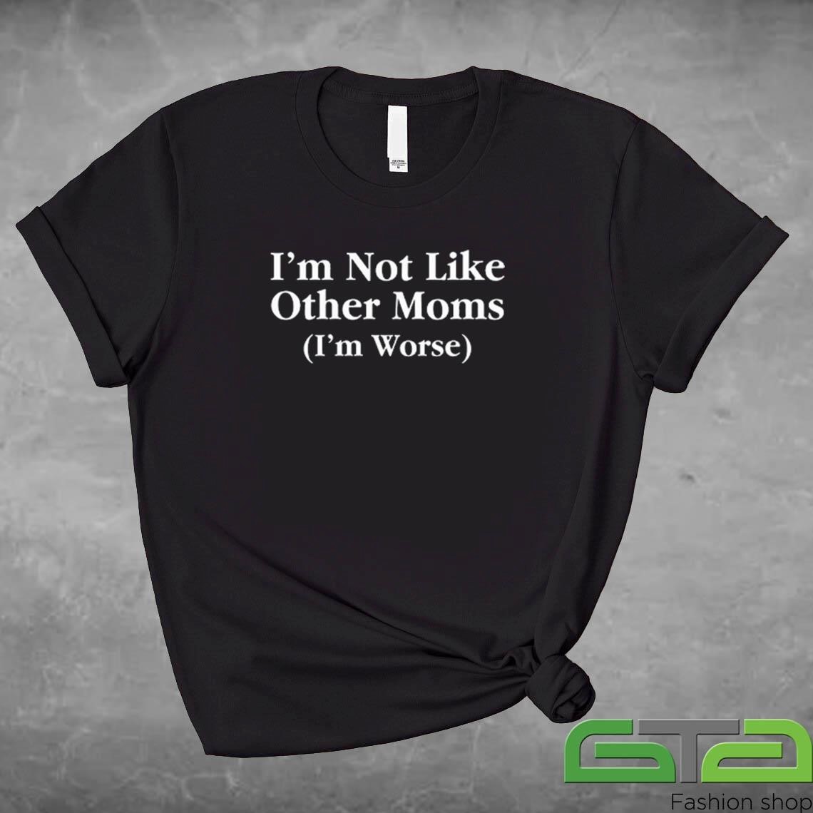 Official Ccp Is Asshoe I'm Not Like Other Moms (I'm Worse) T-shirt