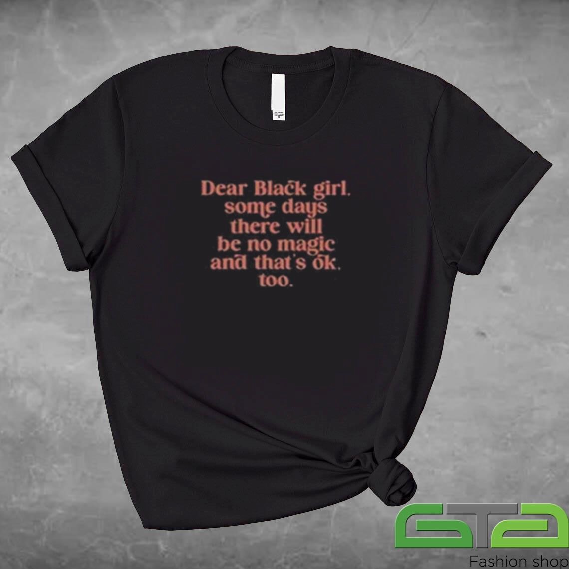 Official Dear Black Girl Some Days There Will Be No Magic And That's Ok T-shirt