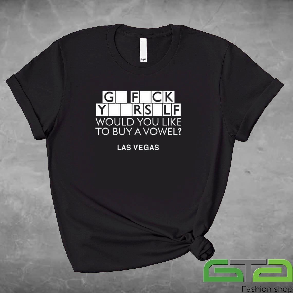 Official Go Fuck Yourself Would You Like To Buy A Vowel Las Vegas T-shirt