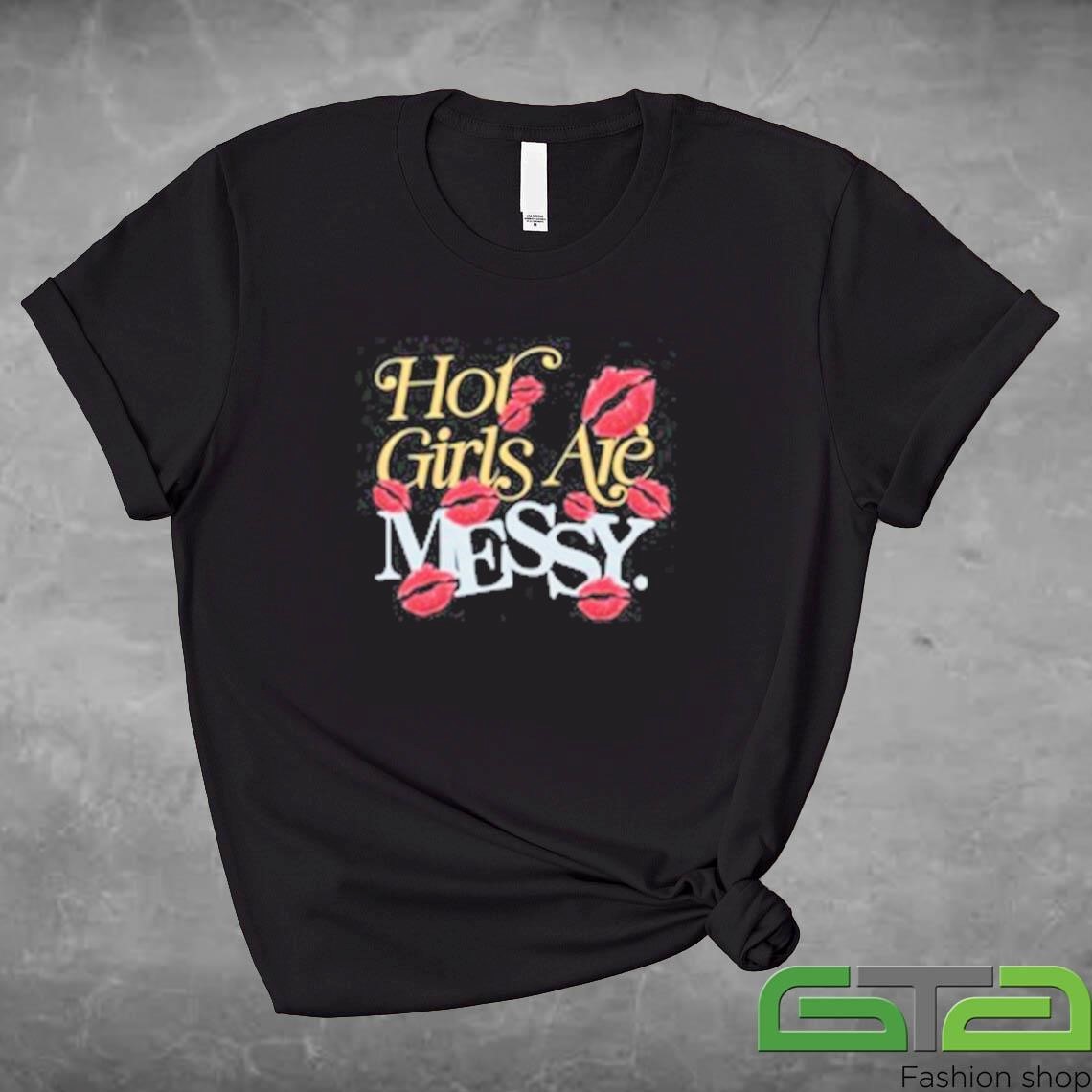 Official Hot Mess Hot Girls Are Messy T-shirt