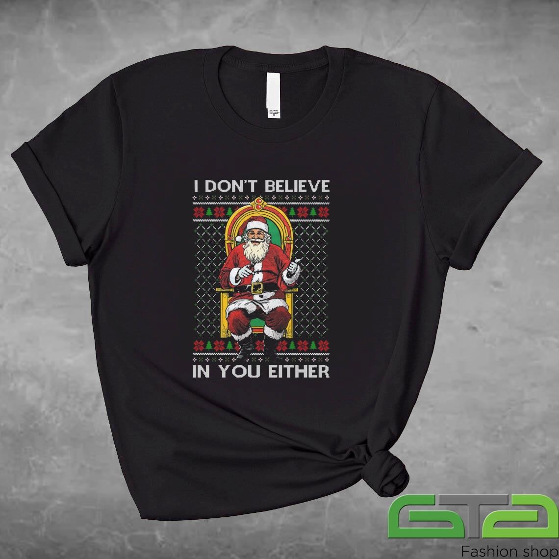 Official I Don’t Believe In You Either Santa Ugly Christmas T-shirt