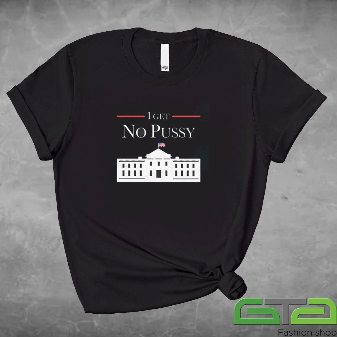 Official I Get No Pussy T-shirt