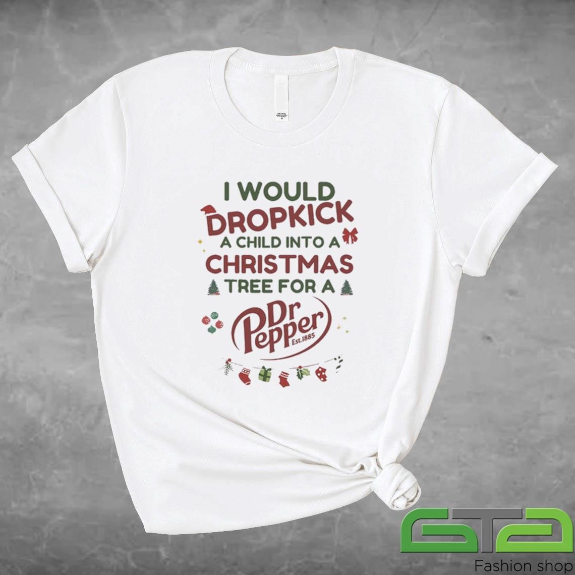 Official I Would Dropkick A Child Into A Christmas Tree For A Dr Pepper T-shirt