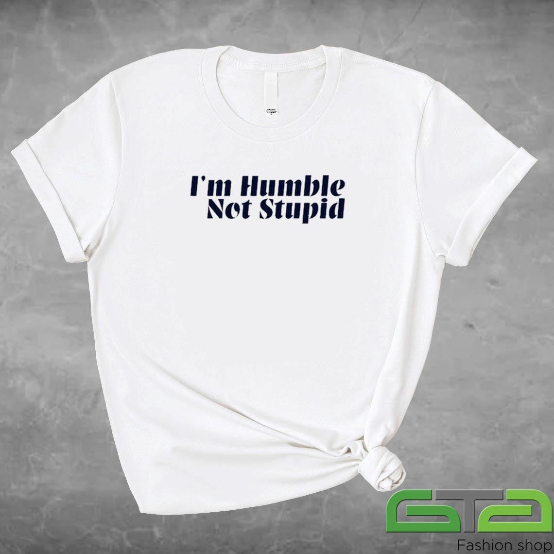 Official I'm Humble Not Stupid T-shirt