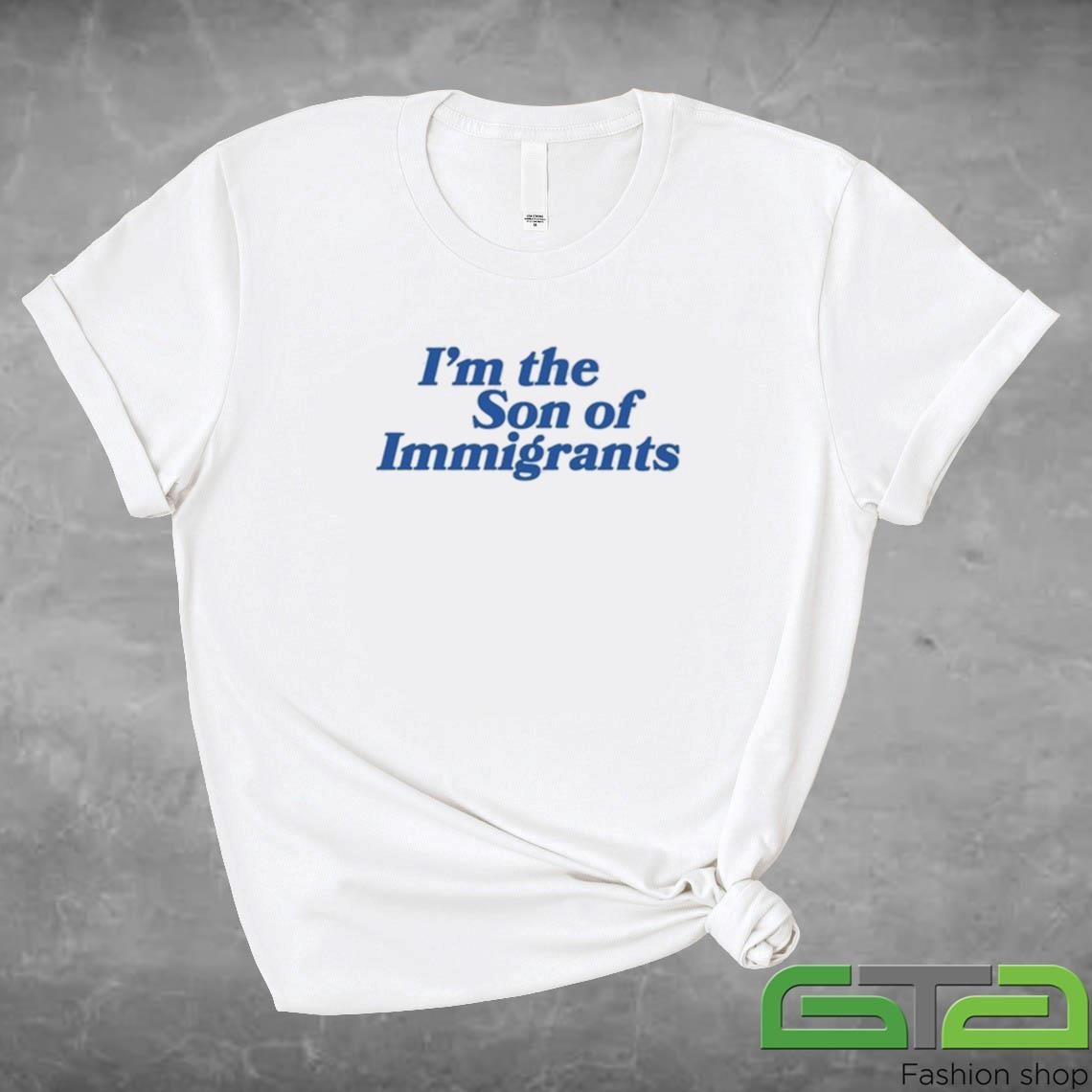 Official I'm The Son Of Immigrants T-shirt