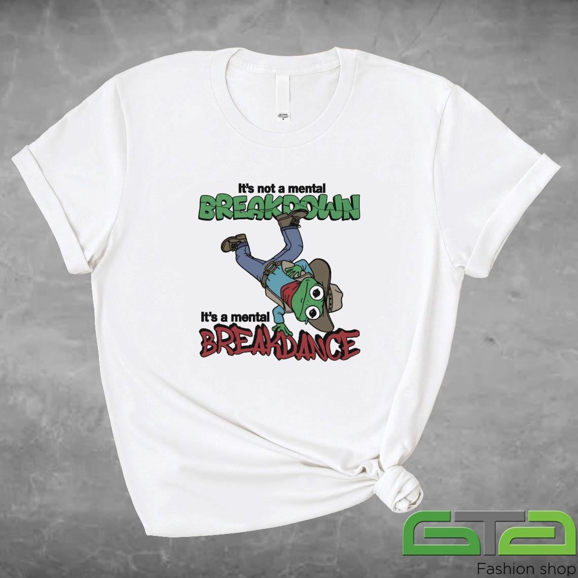 Official It's Not A Mental Breakdown, It's A Mental Breakdance T-shirt