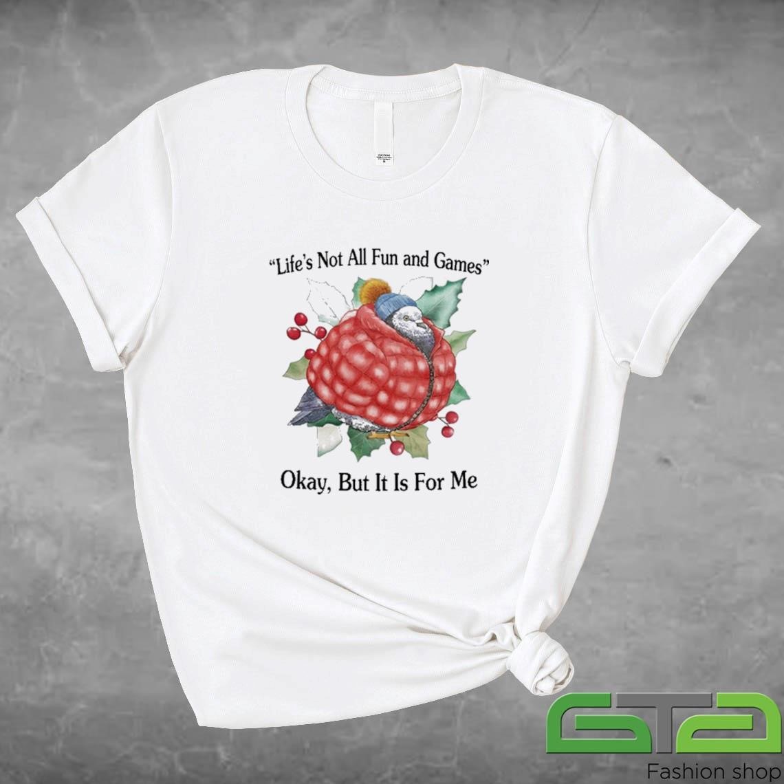 Official Life's Not All Fun And Games Okay But It Is For Me T-shirt