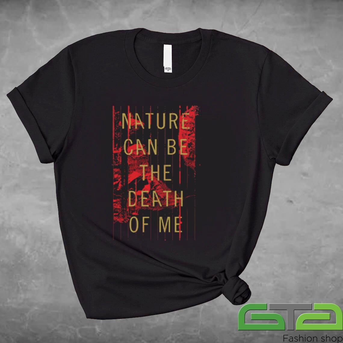 Official Nature Can Be The Death Of Me T-shirt