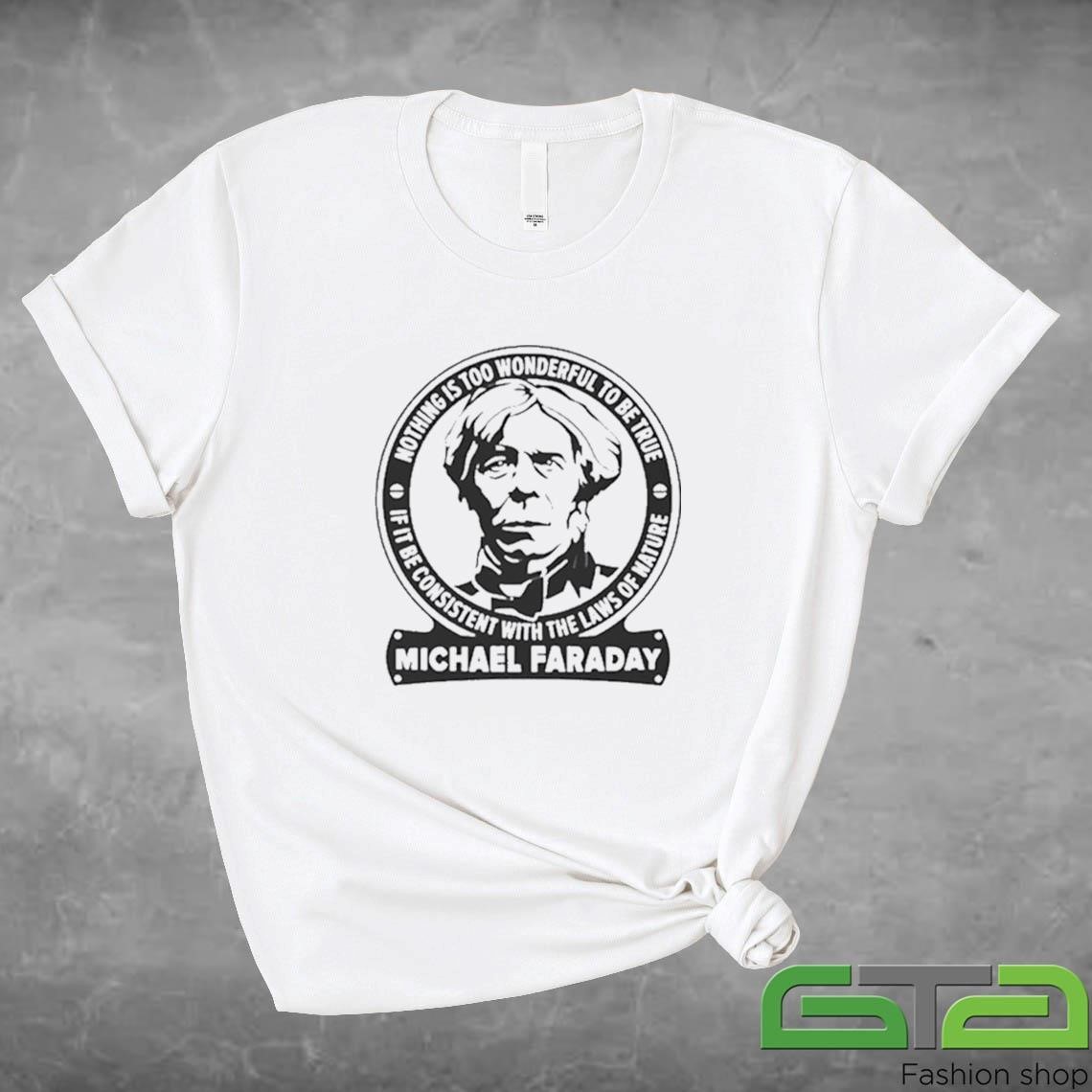 Official Nothing Is Too Wonderful To Be True If It Be Consistent With The Laws Of Nature Michael Faraday T-shirt