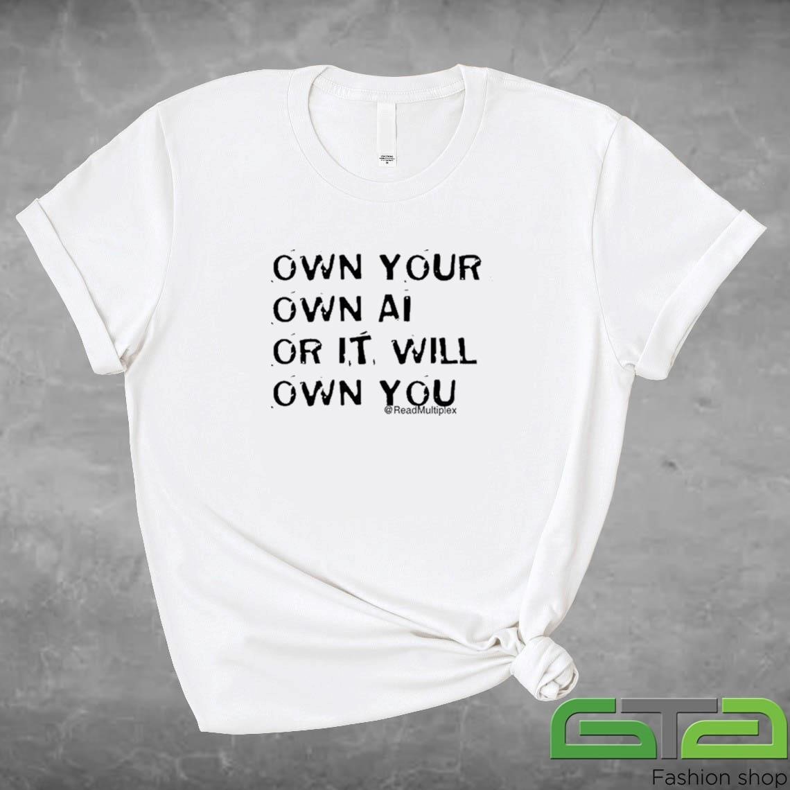 Official Own Your Own Ai Or It Will Own You T-shirt