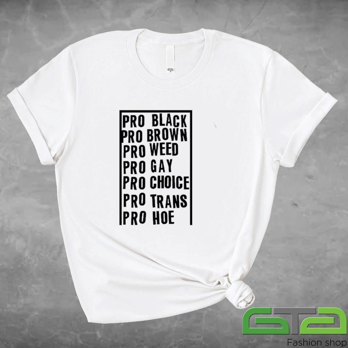 Official Pro Black Pro Brown Pro Weed Pro Gay Pro Choice Pro Trans Pro Hoe T-shirt