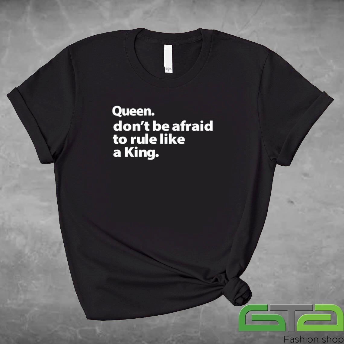 Official Queen Don't Be Afraid To Rule Like A King Limited T-shirt