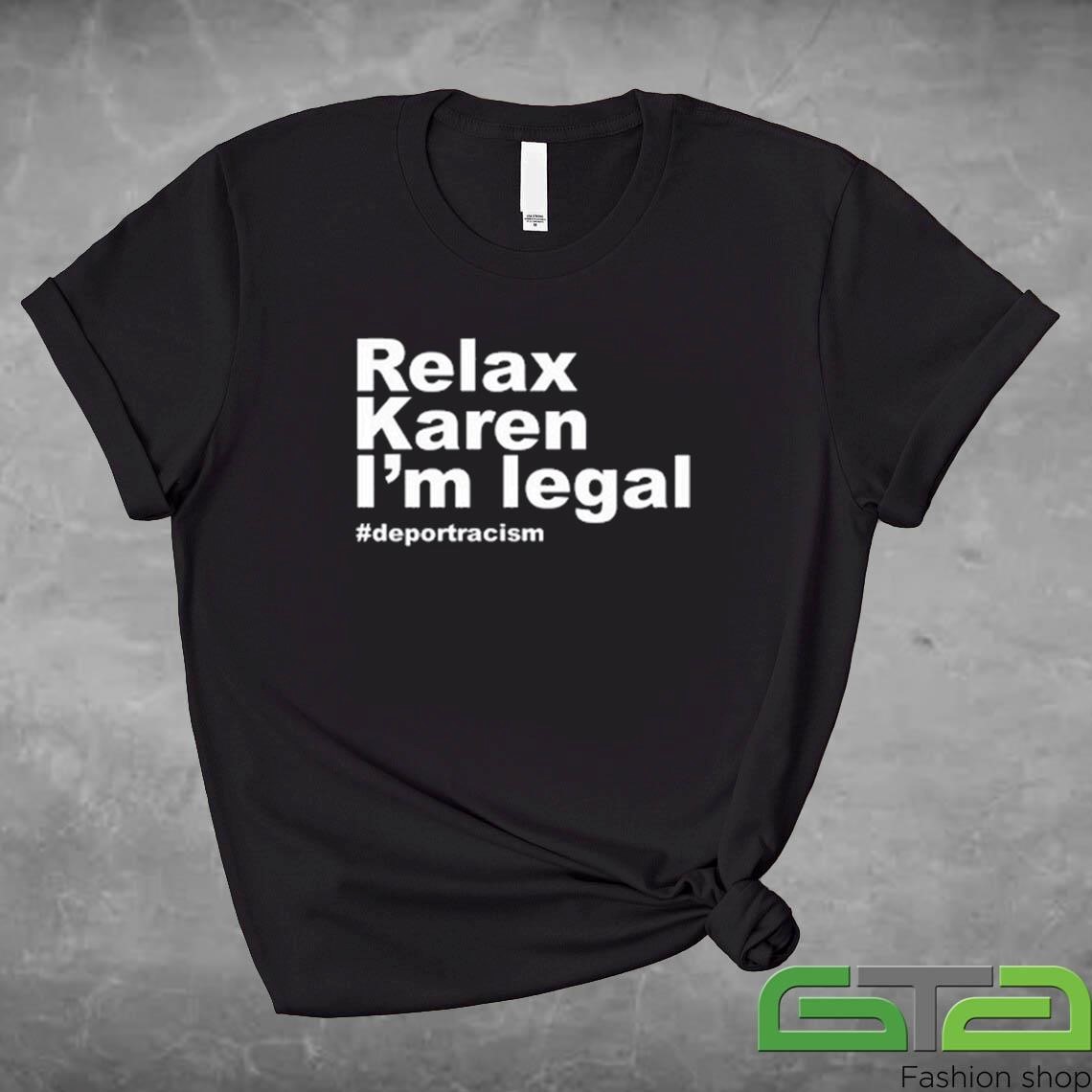 Official Relax Karen I'm Legal Deportracism T-shirt