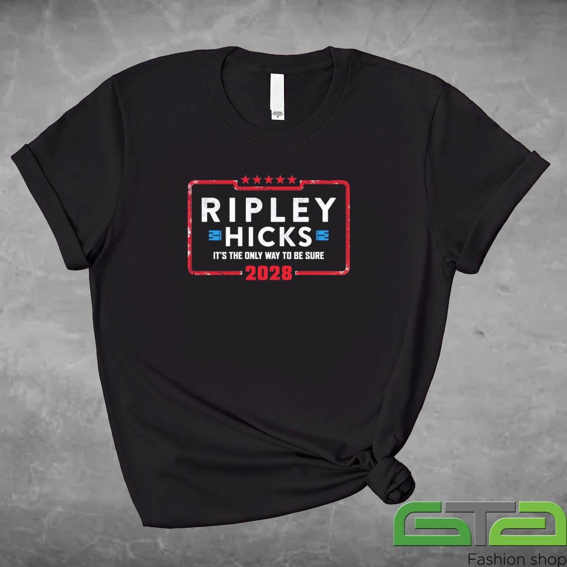 Official Ripley Hicks It's The Only Way To Be Sure 2028 T-shirt