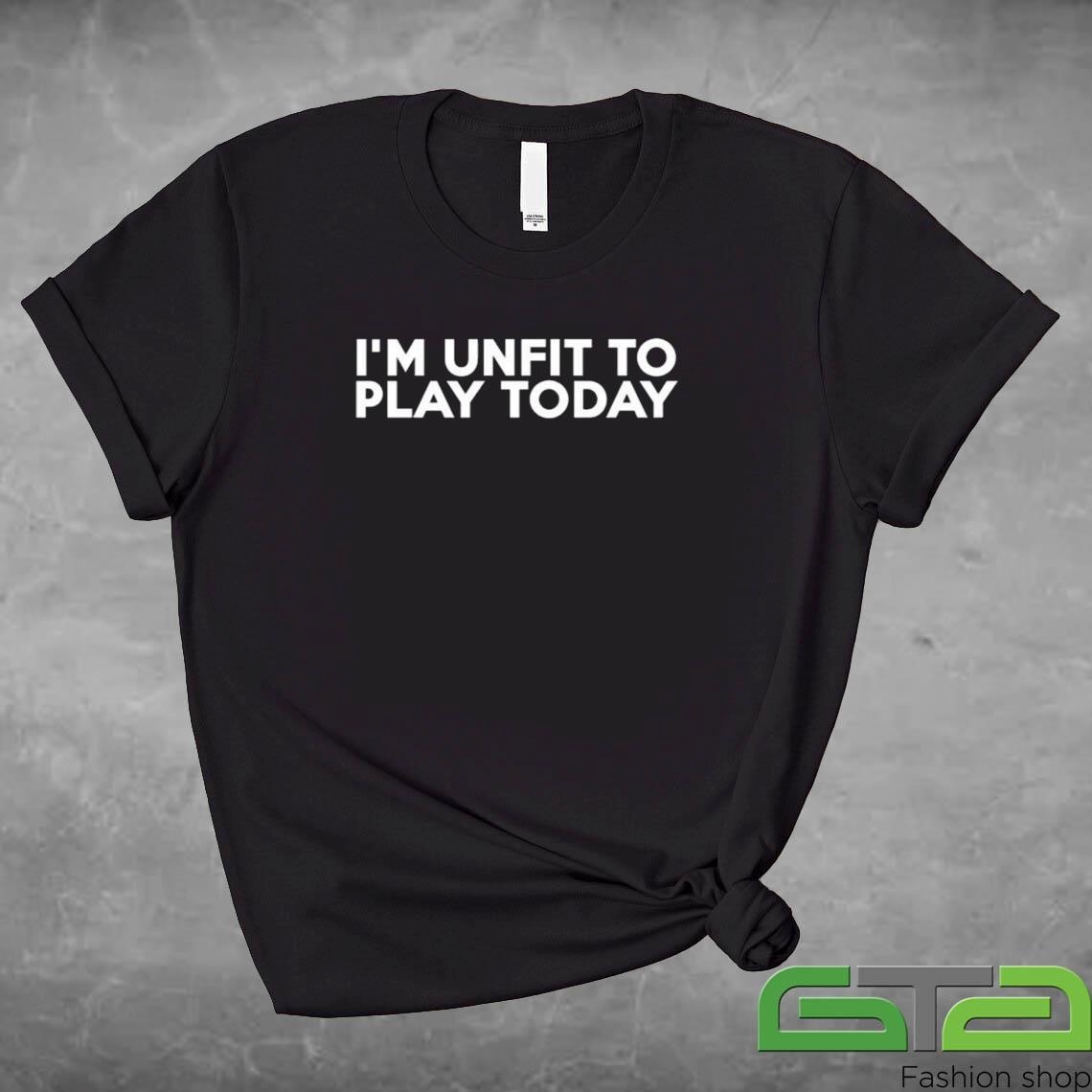 Official Russel Van Dulken I'm Unfit To Play Today T-shirt