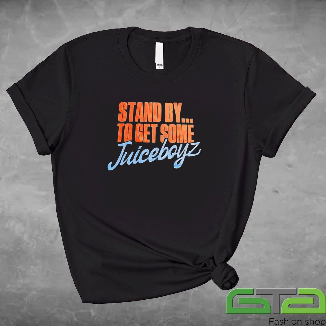 Official Stand By To Get Some Juiceboyz T-shirt