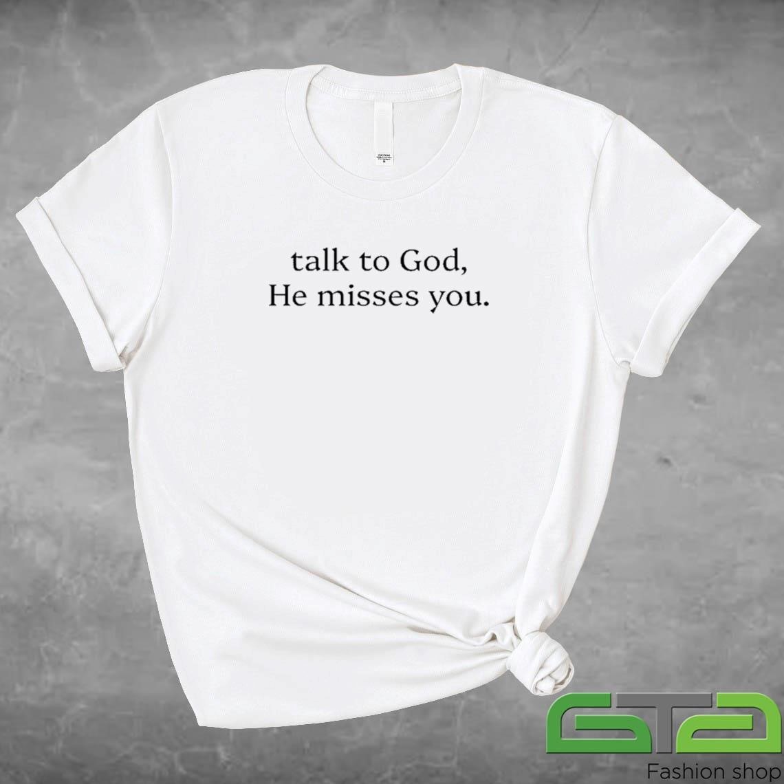 Official Talk To God He Misses You T-shirt