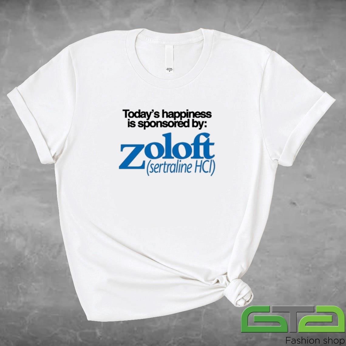 Official Today's Happiness Is Sponsored By Zoloft Sertraline Hcl T-shirt