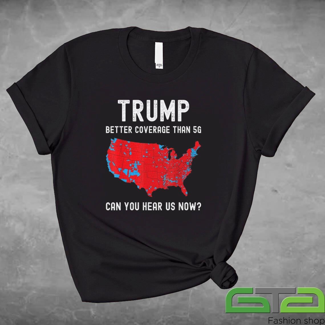 Official Trump Better Coverage Than 5G Can You Hear Us Now T-shirt