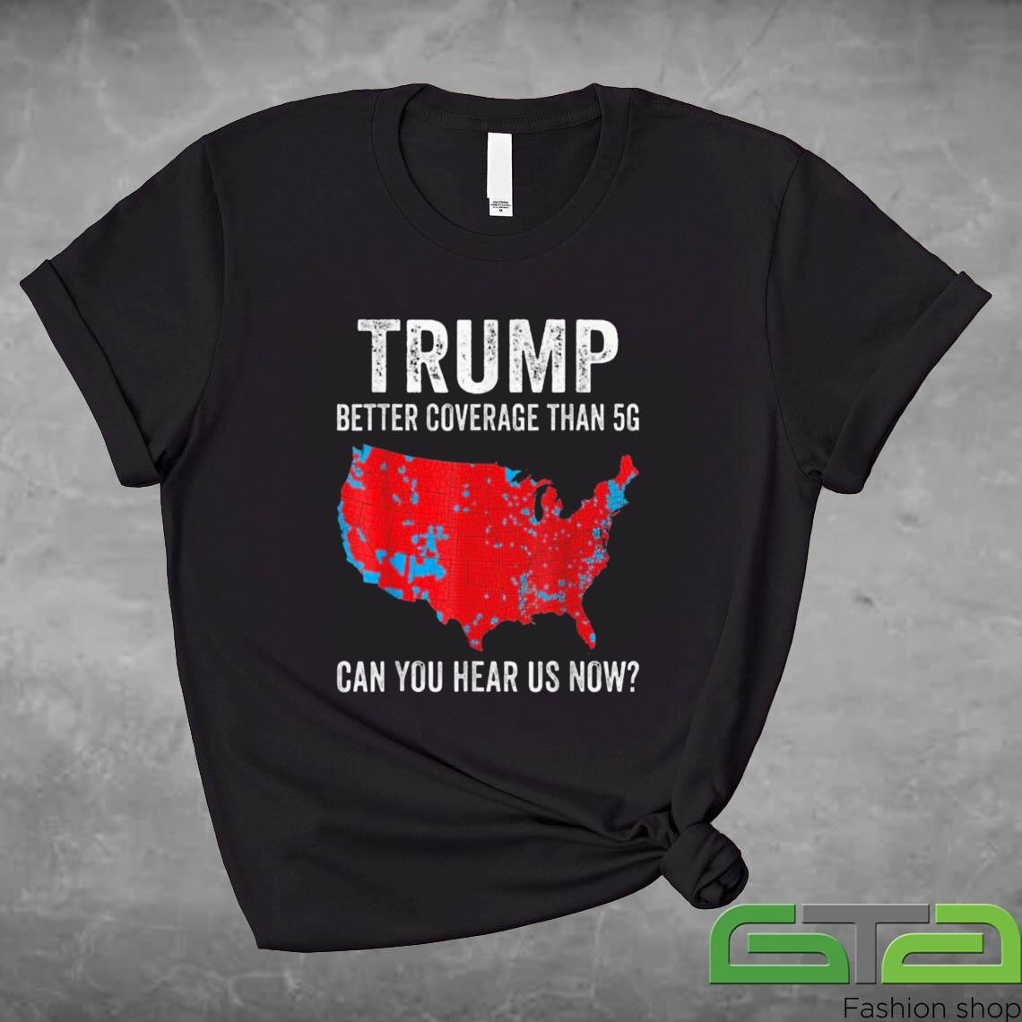 Official Trump Better Coverage Than 5g Can You Hear Us Now T-shirt