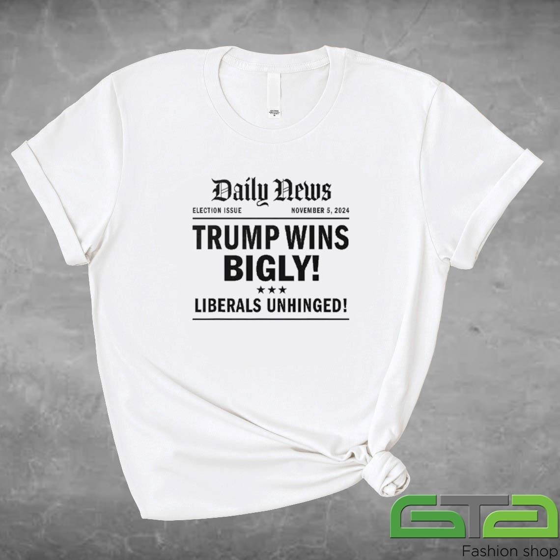 Official Trump Wins Bigly Liberals Unhinged Daily News T-shirt