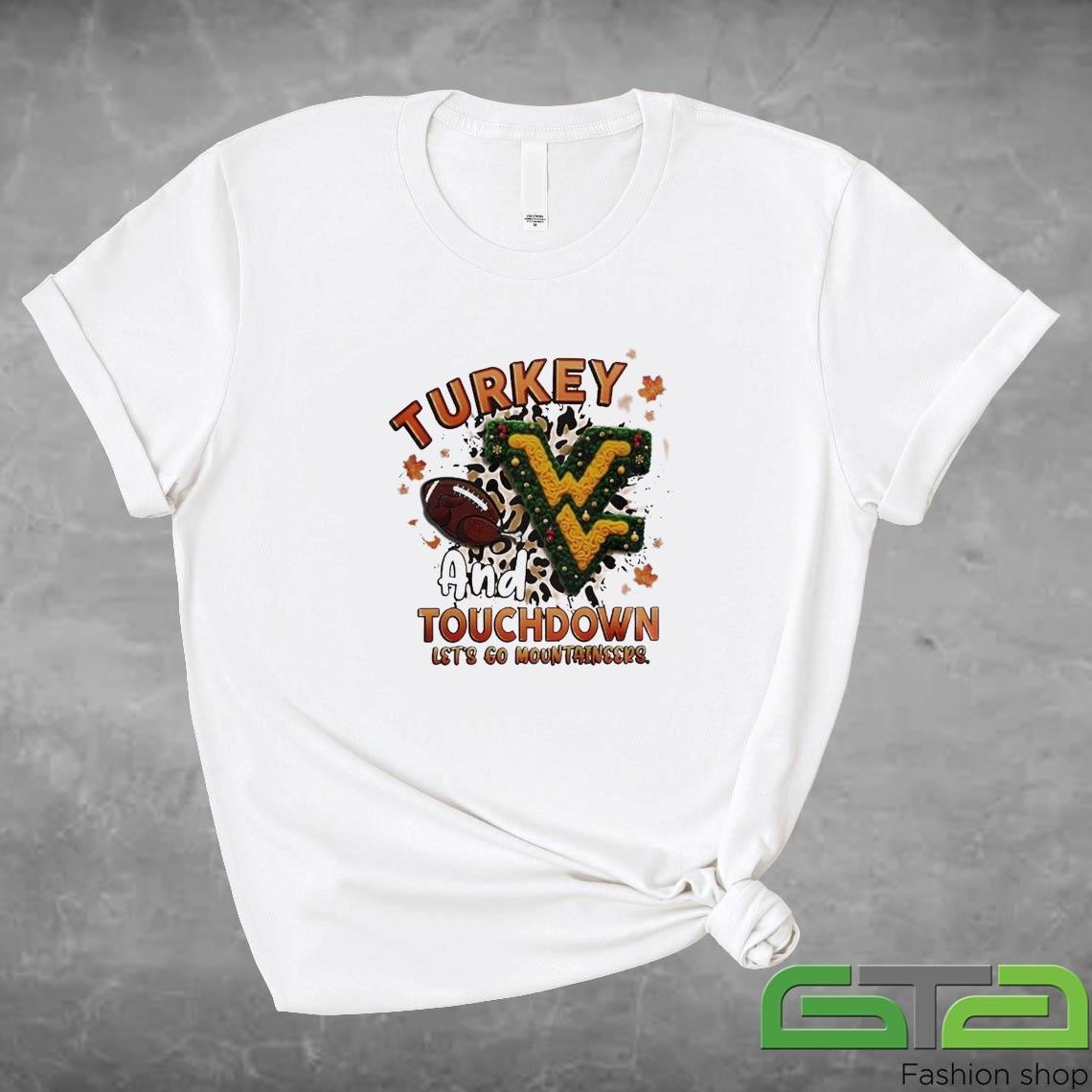 Official West Virginia Mountaineers Turkey Touchdown I Gotta Believe T-shirt