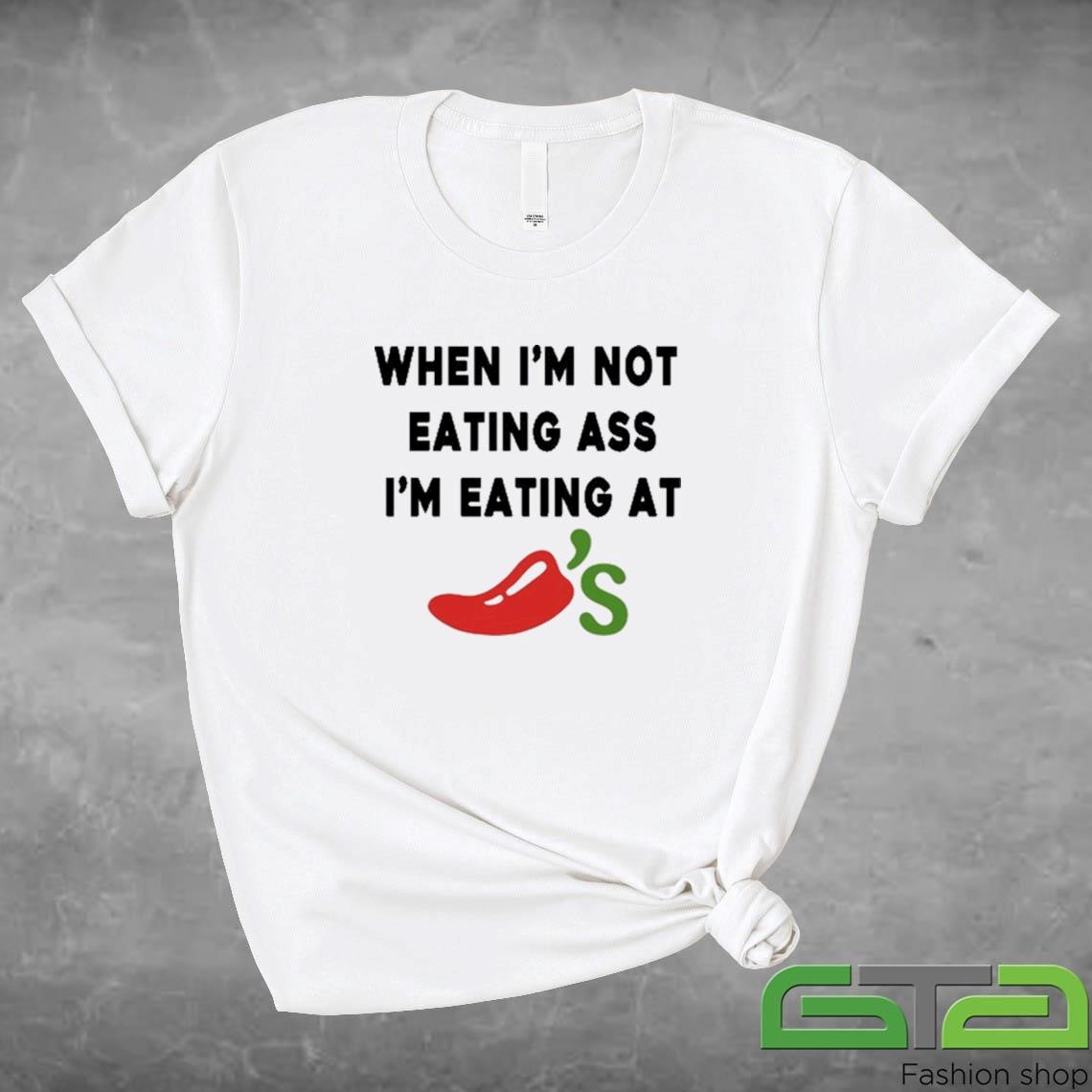 Official When I'm Not Eating Ass I'm Eating At Chili's T-shirt