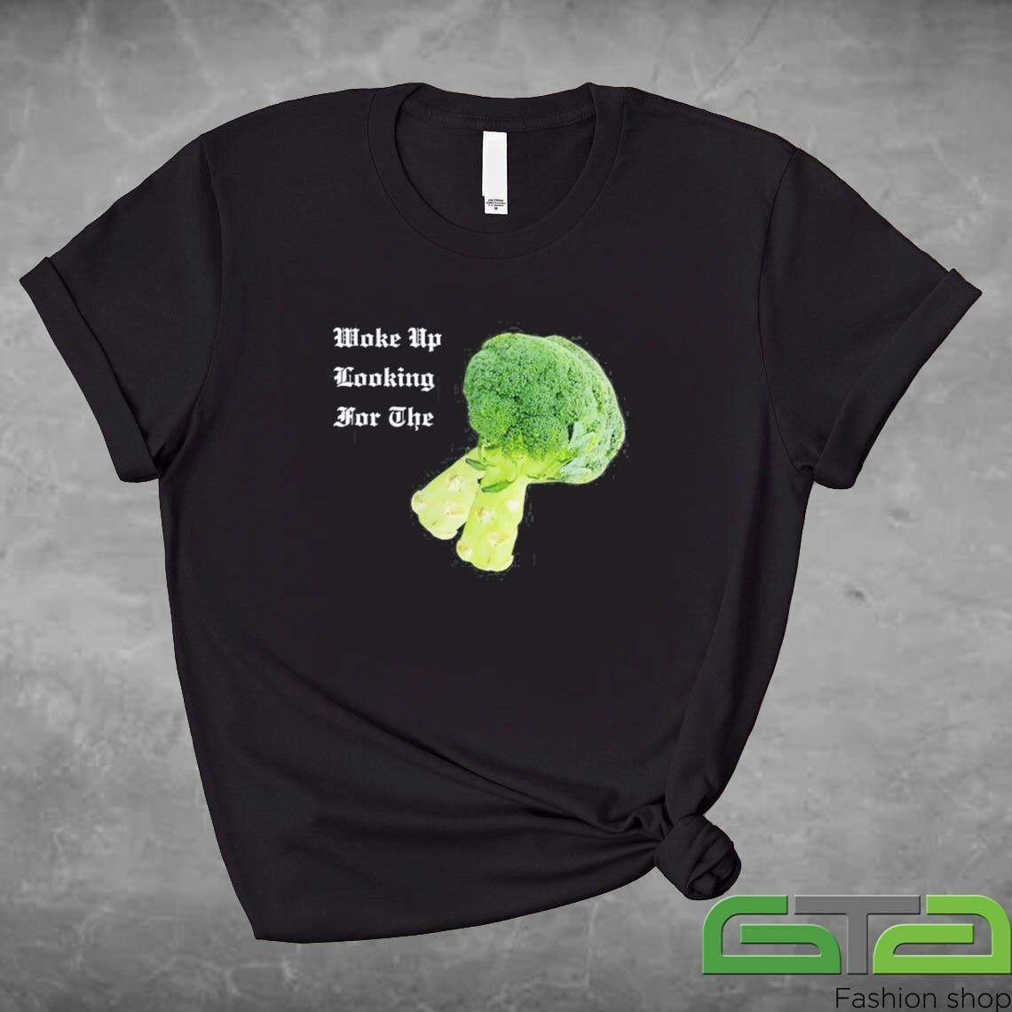 Official Woke Up Looking For The Broccoli T-shirt