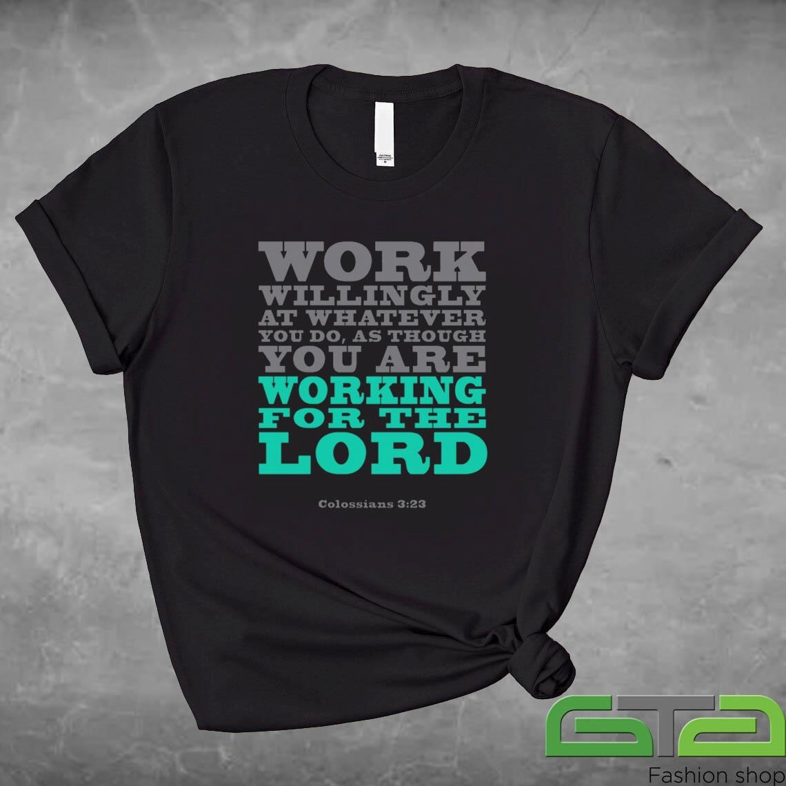 Official Work Willingly At Whatever You Do, As Though You Are Working For The Lord – Colossians 3-23 T-shirt