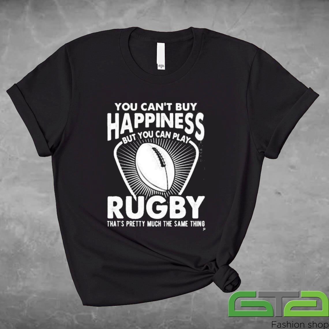 Official You Can’t Buy Happiness You Can Play Rugby That’s Pretty Much The Same Thing T-shirt