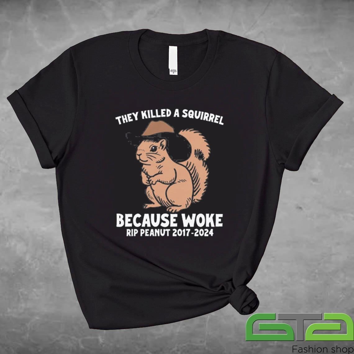 They Killed A Squirrel Because Woke Rip Peanut 2017 - 2024 Shirt